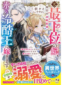 元・最下位の妃、２度目の政略結婚で氷の冷酷王に嫁ぎます～「愛は望むな」と言われた出戻り王女が愛され妃になるまで～【SS付き】(ベリーズ文庫)