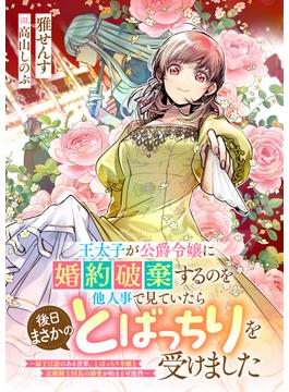 王太子が公爵令嬢に婚約破棄するのを他人事で見ていたら後日まさかのとばっちりを受けました　～扇子言語のある世界、とばっちり令嬢と近衛騎士団長の溺愛が始まる可能性～(リブラノベル)