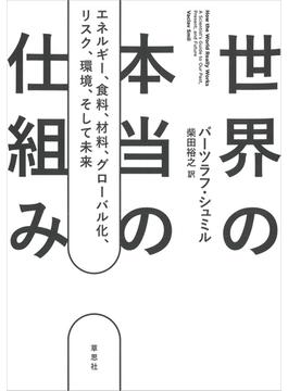 世界の本当の仕組み:エネルギー、食料、材料、 グローバル化 、リスク、環境、そして未来