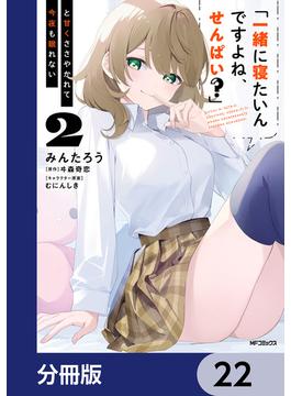 「一緒に寝たいんですよね、せんぱい？」と甘くささやかれて今夜も眠れない【分冊版】　22(アライブ＋)