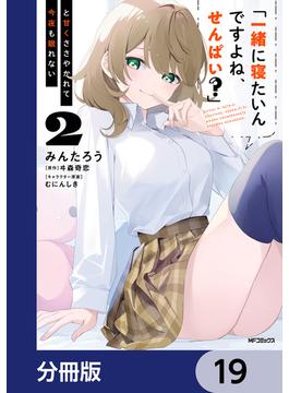 「一緒に寝たいんですよね、せんぱい？」と甘くささやかれて今夜も眠れない【分冊版】　19(アライブ＋)