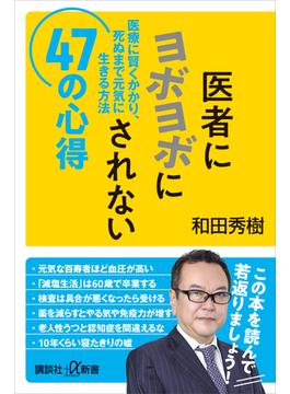 医者にヨボヨボにされない４７の心得　医療に賢くかかり、死ぬまで元気に生きる方法(講談社＋α新書)