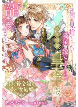 祖国に見捨てられて隣国に嫁いできましたが、勇猛端麗な皇太子殿下に寵愛されています～生け贄令嬢の幸せな結婚～(夢中文庫プランセ)