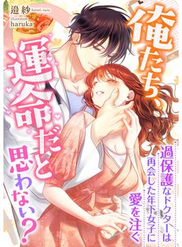 俺たち、運命だと思わない? ～過保護なドクターは再会した年下女子に愛を注ぐ～(こはく文庫)