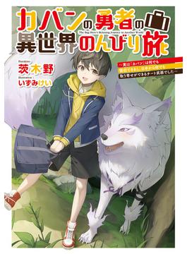 カバンの勇者の異世界のんびり旅　～実は「カバン」は何でも吸収できるし、日本から何でも取り寄せができるチート武器でした～(電撃の新文芸)