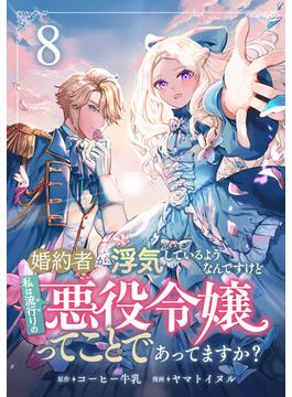 婚約者が浮気しているようなんですけど私は流行りの悪役令嬢ってことであってますか？ (8)(コミックMELO)