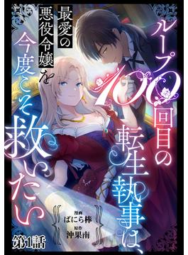 【期間限定　無料お試し版　閲覧期限2025年1月6日】ループ100回目の転生執事は、最愛の悪役令嬢を今度こそ救いたい【単話】１(異世界のSHURO)