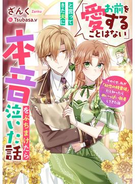 「お前を愛することはない」と言ってきた夫に本音をぶちまけたら泣いた話　そのくせ、私が「初恋の精霊姫」だと知ったらめいっぱい執着してきた話(リブラノベル)