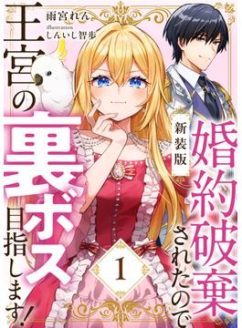 【期間限定　試し読み増量版　閲覧期限2025年1月9日】【新装版】婚約破棄されたので王宮の裏ボス目指します！　１【電子書籍限定ＳＳ付】