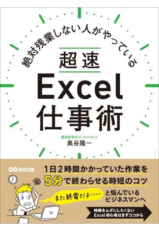 絶対残業しない人がやっている 超速Excel仕事術―――１日２時間かかっていた作業を５分で終わらせる時短のコツ