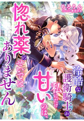 冷酷な護衛騎士が私にだけ甘いのは、惚れ薬のせいではありません(こはく文庫)