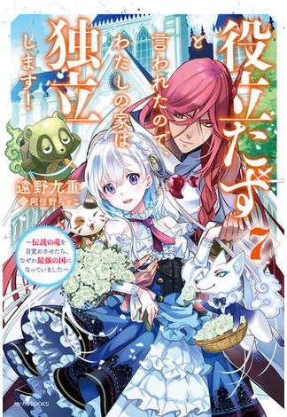 役立たずと言われたので、わたしの家は独立します！ ７　～伝説の竜を目覚めさせたら、なぜか最強の国になっていました～(カドカワBOOKS)