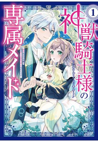 【全1-2セット】神獣騎士様の専属メイド～無能と呼ばれた令嬢は、本当は希少な聖属性の使い手だったようです～