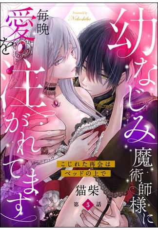 幼なじみ魔術師様に毎晩愛を注がれてます こじれた再会はベッドの上で（分冊版） 【第5話】(ラブキス！)