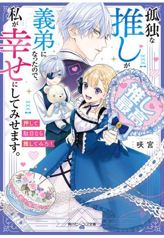 孤独な推しが義弟になったので、私が幸せにしてみせます。　押して駄目なら推してみろ！【電子特典付き】(角川ビーンズ文庫)