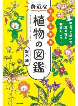 ゆるっと歩いて草や花を観察しよう！　すごすぎる身近な植物の図鑑