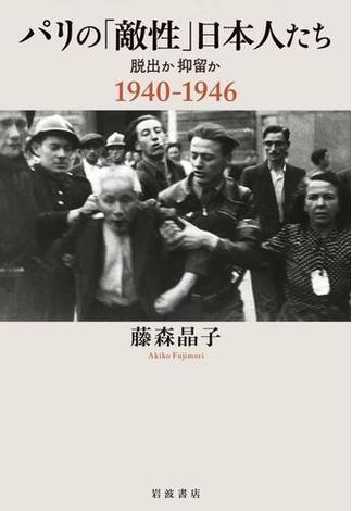 パリの「敵性」日本人たち　脱出か抑留か　１９４０－１９４６