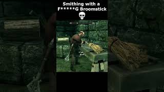 Smithing with a FUCKING Broomstick