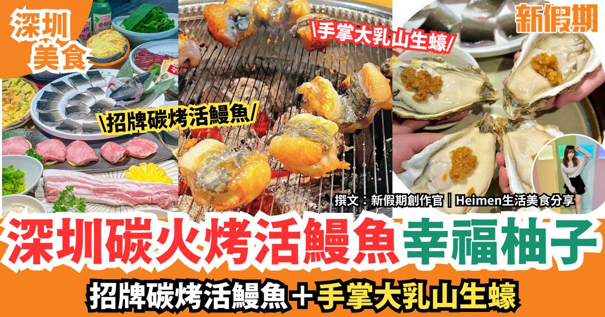 深圳幸福柚子碳火烤活鰻魚｜招牌碳烤活鰻魚＋手掌大乳山大生蠔