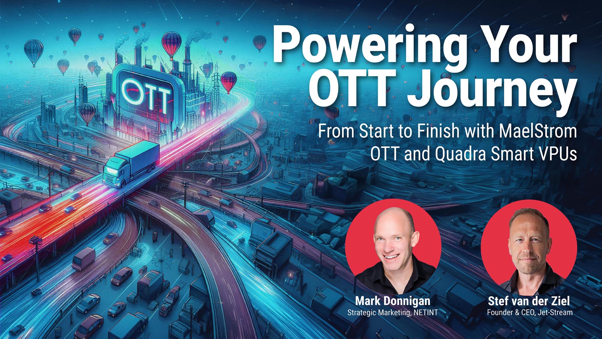 Powering Your OTT Journey from Start to Finish with MaelStrom OTT and Quadra VPU - NETINT and Jet-Stream webinar