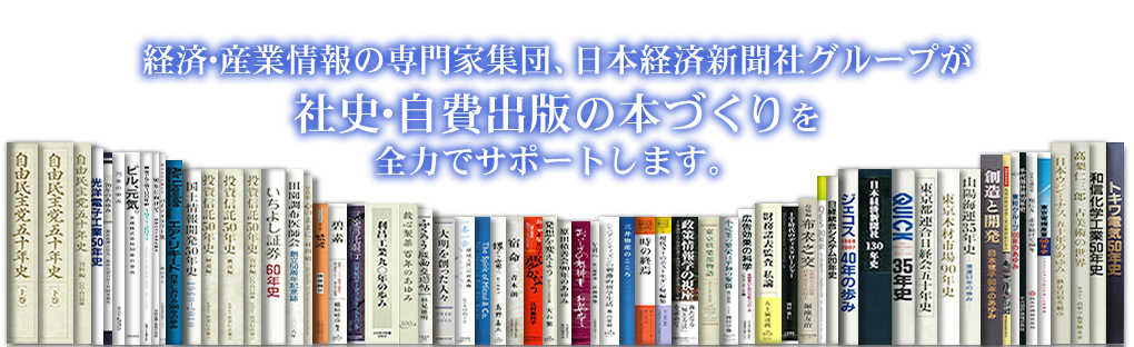 経済・産業情報の専門家集団、日本経済新聞社グループが社史・自費出版の本づくりを全力でサポートします。