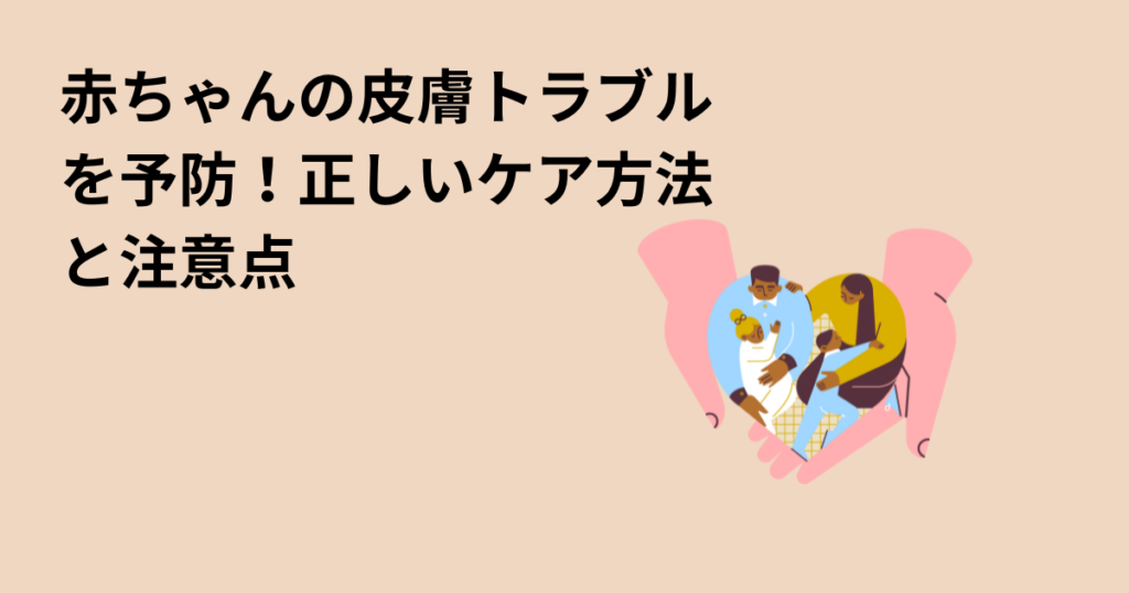 赤ちゃんの皮膚トラブルを予防！正しいケア方法と注意点