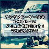 ランドクルーザー300 ZXにGR-Sのグリルを装着ができる？！ VX,AX,GXにもGR-Sのグリルを装着できそう。