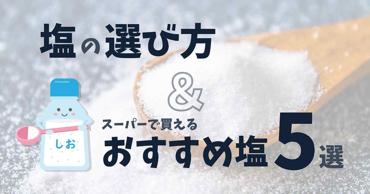 塩の選び方【保存版】と安心安全！スーパーで買えるおすすめ天然塩5選