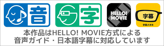 本作品はHELLO! MOVIE方式による音声ガイド・日本語字幕に対応しています