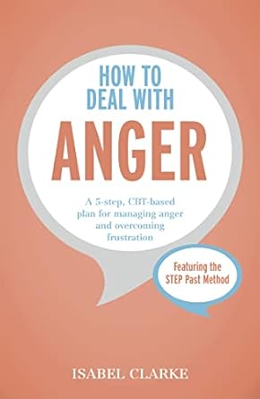 How to Deal with Anger: A 5-step, CBT-based plan for managing anger and overcoming frustration