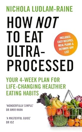 How Not to Eat Ultra-Processed: Your 4-week plan for life-changing healthier eating habits