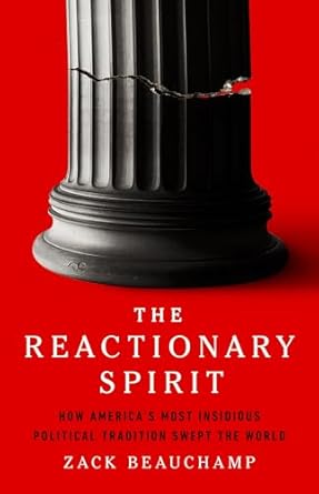 The Reactionary Spirit: How America&#39;s Most Insidious Political Tradition Swept the World