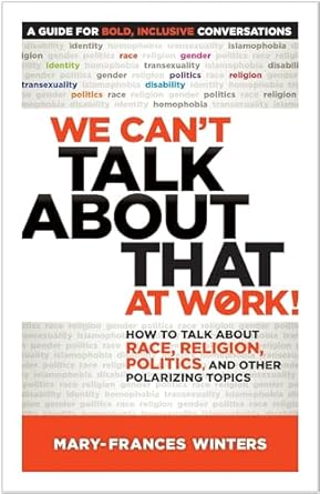 We Can&#39;t Talk about That at Work!: How to Talk about Race, Religion, Politics, and Other Polarizing Topics