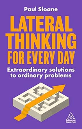 Lateral Thinking for Every Day: Extraordinary Solutions to Ordinary Problems