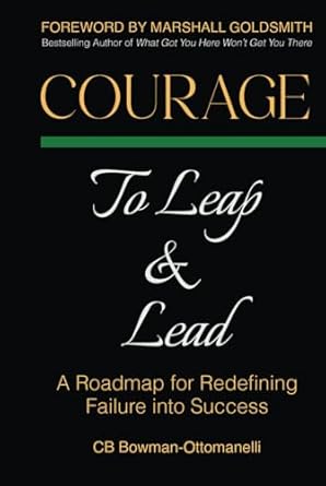 Courage to Leap &amp; Lead: A Roadmap for Redefining Failure Into Success