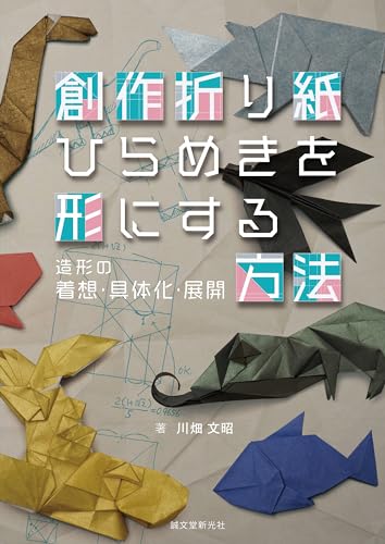 創作折り紙 ひらめきを形にする方法: 造形の着想・具体化・展開