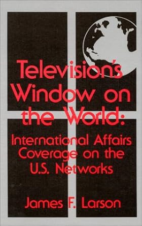 Television&#39;s Window on the World: Interational Affairs Coverage on the U.S. Networks (Communication and Information Science)