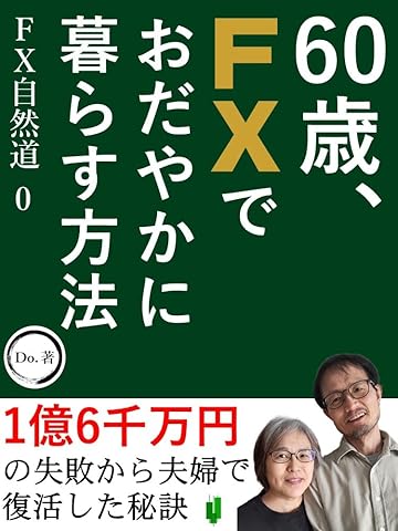 60歳、FXでおだやかに暮らす方法: 1億6千万円の失敗から夫婦で復活した秘訣 FX自然道シリーズ