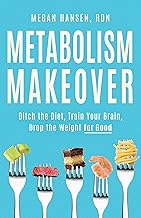 Metabolism Makeover: Ditch the Diet, Train Your Brain, Drop the Weight for Good