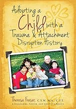 Adopting a Child with a Trauma and Attachment Disruption History: A Practical Guide (Growing with Love Book 8)