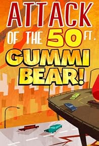 Primary photo for Attack of the 50 Ft. Gummi Bear!