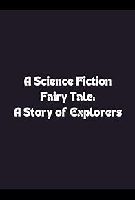 Primary photo for A Science Fiction Fairy Tale: The Story of Explorers