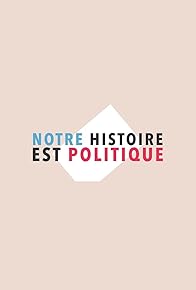 Primary photo for Notre histoire est politique