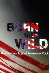 Primary photo for Born to Be Wild: The Golden Age of American Rock