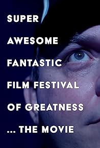 Primary photo for Super Awesome Fantastic Film Festival of Greatness the Movie