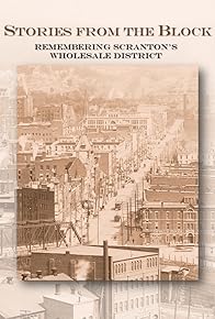 Primary photo for Stories from the Block: Remembering Scranton's Wholesale District