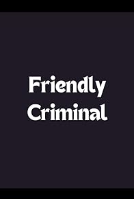 Primary photo for Friendly Criminal