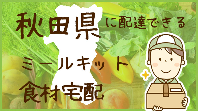 秋田県で利用できる！ミールキットも配達可能な食材宅配サービスを比較