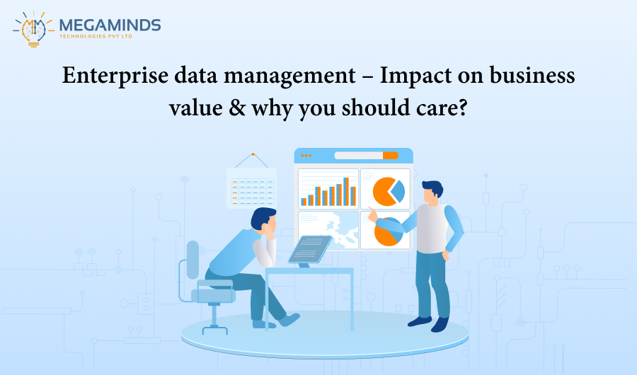 Enterprise Data Management – Impact On Business Value & Why You Should Care?