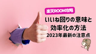 【楽天ROOM攻略】いいね回りの意味と効率化の方法。2023年最新の注意点。